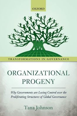 Organizational Progeny: Why Governments are Losing Control over the Proliferating Structures of Global Governance