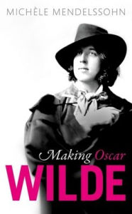 Title: Making Oscar Wilde, Author: Michèle Mendelssohn