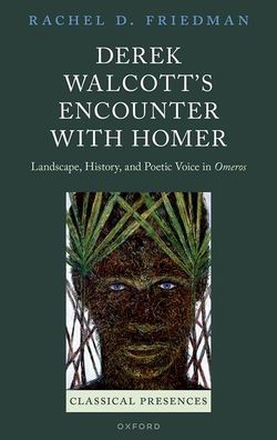 Derek Walcott's Encounter with Homer: Landscape, History, and Poetic Voice Omeros