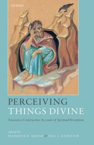 Title: Perceiving Things Divine: Towards a Constructive Account of Spiritual Perception, Author: Frederick D. Aquino