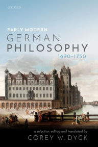 Title: Early Modern German Philosophy (1690-1750), Author: Corey W. Dyck