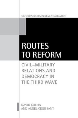 Routes to Reform: Civil-Military Relations and Democracy the Third Wave