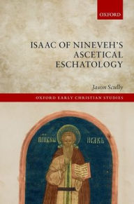 Title: Isaac of Nineveh's Ascetical Eschatology, Author: Jason Scully