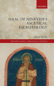 Title: Isaac of Nineveh's Ascetical Eschatology, Author: Jason Scully