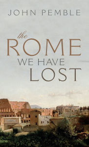 Title: The Rome We Have Lost, Author: John Pemble