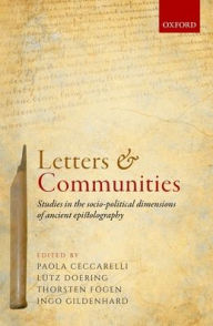 Title: Letters and Communities: Studies in the Socio-Political Dimensions of Ancient Epistolography, Author: Paola Ceccarelli