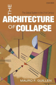 Title: The Architecture of Collapse: The Global System in the 21st Century, Author: Mauro F. Guillén