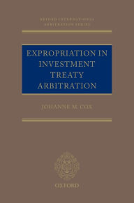 Title: Expropriation in Investment Treaty Arbitration, Author: Dr Johanne M. Cox