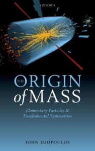Title: The Origin of Mass: Elementary Particles and Fundamental Symmetries, Author: John Iliopoulos