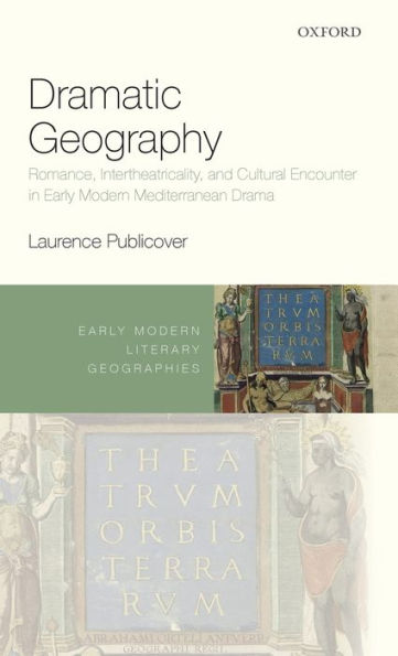 Dramatic Geography: Romance, Intertheatricality, and Cultural Encounter Early Modern Mediterranean Drama
