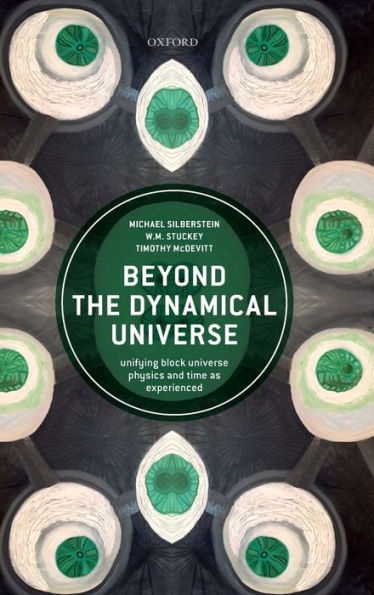 Beyond the Dynamical Universe: Unifying Block Universe Physics and Time as Experienced