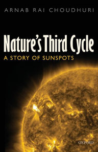 Title: Nature's Third Cycle: A Story of Sunspots, Author: Arnab Rai Choudhuri