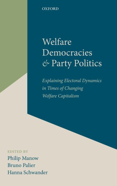 Welfare Democracies and Party Politics: Explaining Electoral Dynamics Times of Changing Capitalism