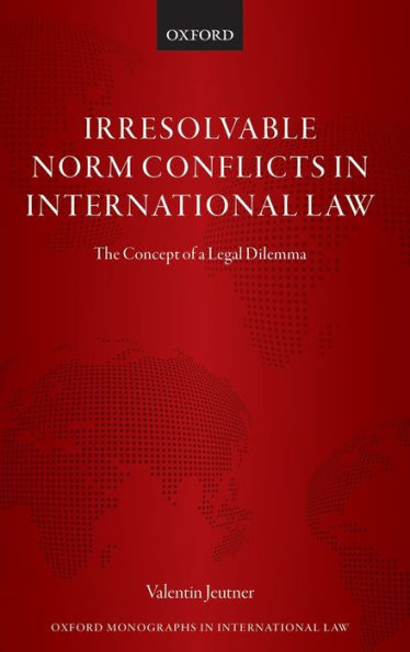 Irresolvable Norm Conflicts International Law: The Concept of a Legal Dilemma