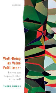 Title: Well-Being as Value Fulfillment: How We Can Help Each Other to Live Well, Author: Valerie Tiberius
