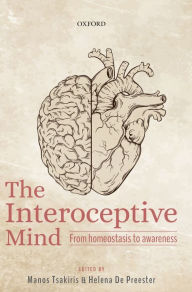 Title: The Interoceptive Mind: From Homeostasis to Awareness, Author: Manos Tsakiris