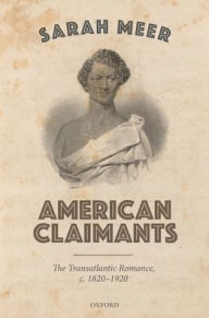 Title: American Claimants: The Transatlantic Romance, c. 1820-1920, Author: Sarah Meer