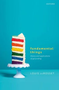 Title: Fundamental Things: Theory and Applications of Grounding, Author: Louis deRosset