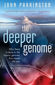 Title: The Deeper Genome: Why there is more to the human genome than meets the eye, Author: John Parrington