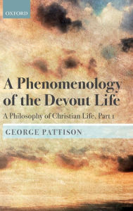 Title: A Phenomenology of the Devout Life: A Philosophy of Christian Life, Part I, Author: George Pattison