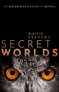 Title: Secret Worlds: The extraordinary senses of animals, Author: Martin Stevens