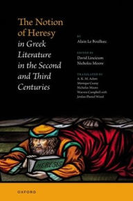 Title: The Notion of Heresy in Greek Literature in the Second and Third Centuries, Author: Alain Le Boulluec