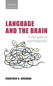 Title: Language and the Brain: A Slim Guide to Neurolinguistics, Author: Jonathan R. Brennan
