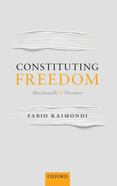 Constituting Freedom: Machiavelli and Florence