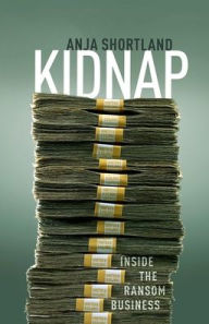 Title: Kidnap: Inside the Ransom Business, Author: Anja Shortland