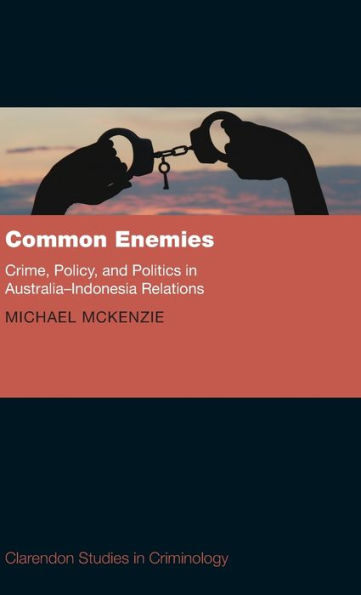 Common Enemies: Crime, Policy and Politics Australia-Indonesia Relations