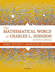 Title: The Mathematical World of Charles L. Dodgson (Lewis Carroll), Author: Robin Wilson