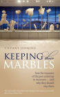 Keeping Their Marbles: How the Treasures of the Past Ended Up in Museums - And Why They Should Stay There