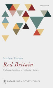 Title: Red Britain: The Russian Revolution in Mid-Century Culture, Author: Matthew Taunton