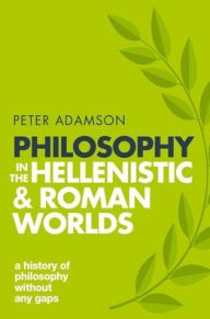 Title: Philosophy in the Hellenistic and Roman Worlds: A History of philosophy without any gaps, Volume 2, Author: Peter Adamson