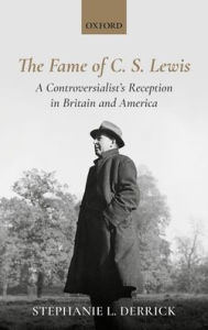 Title: The Fame of C. S. Lewis: A Controversialist's Reception in Britain and America, Author: Stephanie L. Derrick