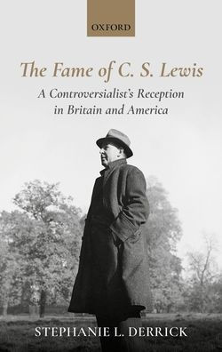 The Fame of C. S. Lewis: A Controversialist's Reception in Britain and America