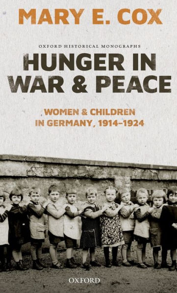 Hunger War and Peace: Women Children Germany, 1914-1924