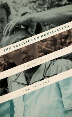 The Politics of Humiliation: A Modern History