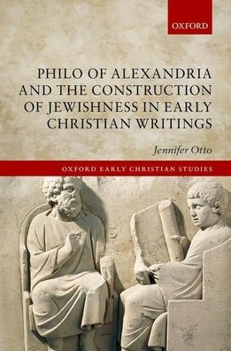 Philo of Alexandria and the Construction Jewishness Early Christian Writings