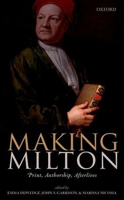 Making Milton: Print, Authorship, Afterlives