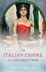 Title: The Italian Empire and the Great War, Author: Vanda Wilcox