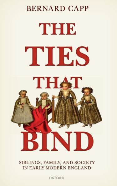 The Ties That Bind: Siblings, Family, and Society Early Modern England