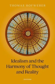 Title: Idealism and the Harmony of Thought and Reality, Author: Thomas Hofweber