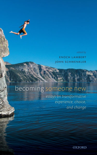 Becoming Someone New: Essays on Transformative Experience, Choice, and Change