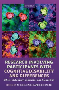 Title: Research Involving Participants with Cognitive Disability and Differences: Ethics, Autonomy, Inclusion, and Innovation, Author: M. Ariel Cascio