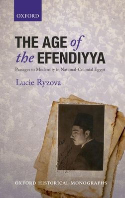 the Age of Efendiyya: Passages to Modernity National-Colonial Egypt