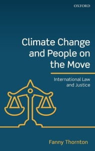 Title: Climate Change and People on the Move: International Law and Justice, Author: Fanny Thornton
