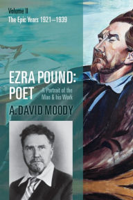 Title: Ezra Pound: Poet: Volume II: The Epic Years, Author: A. David Moody
