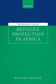 Title: The Regional Law of Refugee Protection in Africa, Author: Marina Sharpe