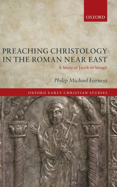 Preaching Christology in the Roman Near East: A Study of Jacob of Serugh